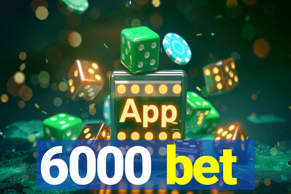 6000 bet